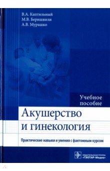 Каптильный, Беришвили, Мурашко - Акушерство и гинекология. Практические навыки и умения с фантомным курсом. Учебное пособие обложка книги Каптильный, Беришвили, Мурашко - Акушерство и гинекология. Практические навыки и умения с фантомным курсом. Учебное пособие обложка книги