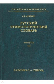 Русский этимологический словарь. Выпуск 10. Галочка I - глыча - Александр Аникин