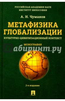 Метафизика глобализации. Культурно-цивилизационный контекст. Монография - Александр Чумаков