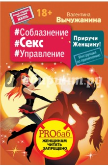 Валентина Вычужанина - Соблазнение #Секс #Управление. Приручи Женщину! Инструкция по применению обложка книги Валентина Вычужанина - Соблазнение #Секс #Управление. Приручи Женщину! Инструкция по применению обложка книги