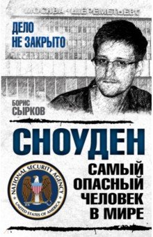 Сноуден: самый опасный человек в мире - Борис Сырков