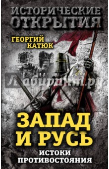 Запад и Русь: истоки противостояния - Георгий Катюк