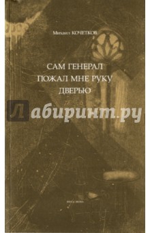 Сам генерал пожал мне руку дверью - Михаил Кочетков