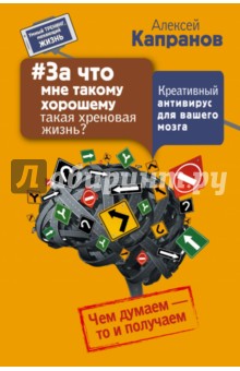 Алексей Капранов - За что мне такому хорошему такая хреновая жизнь? Креативный антивирус для вашего мозга обложка книги Алексей Капранов - За что мне такому хорошему такая хреновая жизнь? Креативный антивирус для вашего мозга обложка книги