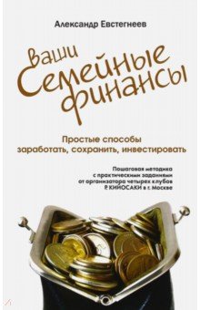Ваши семейные финансы. Простые способы заработать, сохранить, инвестировать - Александр Евстегнеев