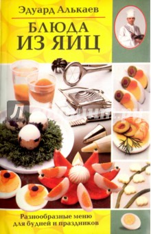 Блюда из яиц. Разнообразные меню для будней и праздников - Эдуард Алькаев