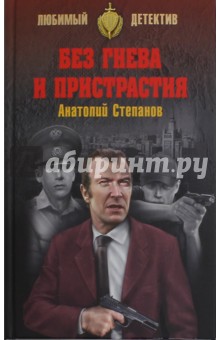 Без гнева и пристрастия - Анатолий Степанов