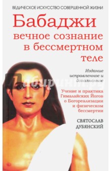 Святослав Дубянский - Бабаджи - вечное сознание в бессмертном теле. Учение и практика Гималайских йогов обложка книги Святослав Дубянский - Бабаджи - вечное сознание в бессмертном теле. Учение и практика Гималайских йогов обложка книги