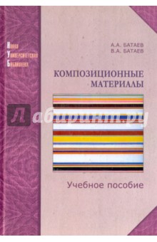 Композиционные материалы: строение, получение, применение. Учебное пособие - Батаев, Батаев