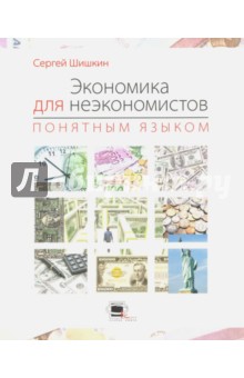 Экономика для неэкономистов понятным языком - Сергей Шишкин