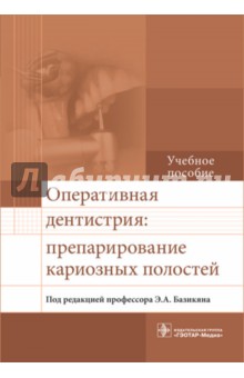 Оперативная дентистрия. Препарирование кариозных полостей - Базикян, Лукина, Чунихин Оперативная дентистрия. Препарирование кариозных полостей - Базикян, Лукина, Чунихин