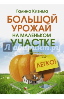 Большой урожай на маленьком участке. Легко! - Галина Кизима