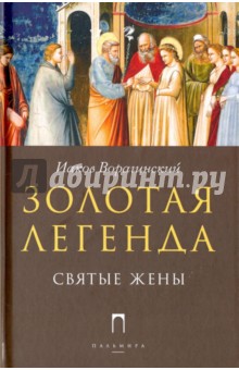 Золотая Легенда. Святые жены - Иаков Ворагинский