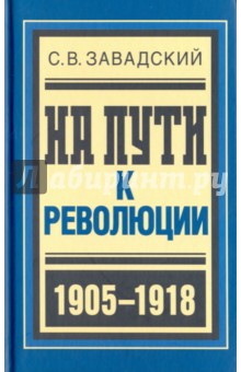 На пути к революции. 1905-1918 - Сергей Завадский