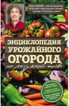 Энциклопедия урожайного огорода на разумной почве - Павел Траннуа