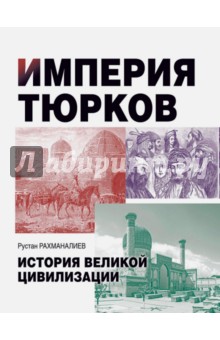 Империя тюрков. История великой цивилизации - Рустан Рахманалиев