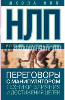 НЛП. Переговоры с манипулятором. Техники влияния и достижения целей - Герасимов, Пелехатый, Чекчурин НЛП. Переговоры с манипулятором. Техники влияния и достижения целей - Герасимов, Пелехатый, Чекчурин