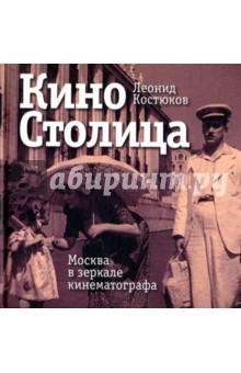 КиноСтолица. Москва в зеркале кинематографа - Леонид Костюков