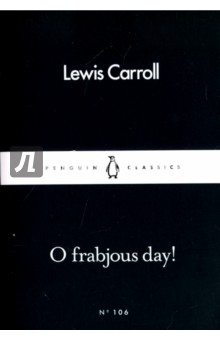 O Frabjous Day! - Lewis Carroll