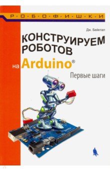 Конструируем роботов на Arduino. Первые шаги - Джон Бейктал