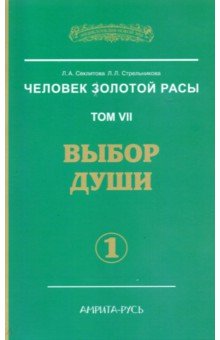 Человек Золотой Расы. Том 7. Выбор души. Часть 1 - Секлитова, Стрельникова