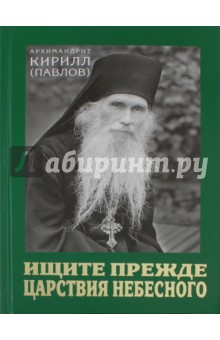 Ищите прежде Царствия Небесного. Проповеди - Кирилл Архимандрит