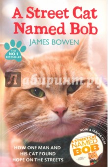 A Street Cat Named Bob. How One Man and His Cat Found Hope on the Streets - James Bowen
