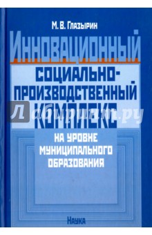 Инновационный социально-производственный комплекс на уровне муниципального образования - Михаил Глазырин