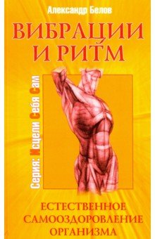 Вибрации и ритм. Естественное самооздоровление организма - Александр Белов