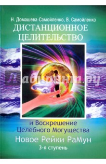 Дистанционное Целительство и Воскрешение Целебного могущества. Новое Рейки. РаМун. 3-я ступень - Домашева-Самойленко, Самойленко