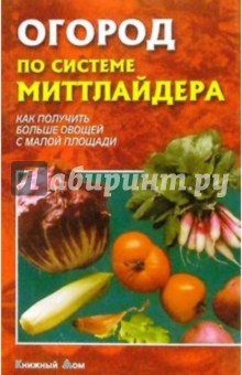 А. Макаревич - Огород по системе Миттлайдера. Как получить больше овощей с малой площади обложка книги А. Макаревич - Огород по системе Миттлайдера. Как получить больше овощей с малой площади обложка книги