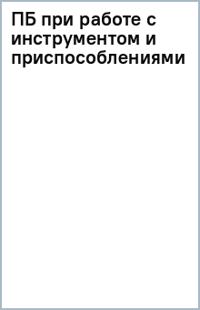 ПБ при работе с инструментом и приспособлениями обложка книги ПБ при работе с инструментом и приспособлениями обложка книги