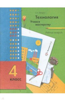 Елена Лутцева - Технология. Учимся мастерству. 4 класс. Рабочая тетрадь для учащихся общеобразоват. учреждений. ФГОС обложка книги Елена Лутцева - Технология. Учимся мастерству. 4 класс. Рабочая тетрадь для учащихся общеобразоват. учреждений. ФГОС обложка книги
