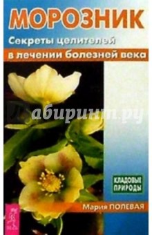 Мария Полевая - Морозник. Секреты целителей в лечении болезней века обложка книги Мария Полевая - Морозник. Секреты целителей в лечении болезней века обложка книги