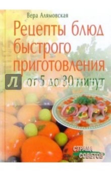 Рецепты блюд быстрого приготовления: от 5 до 30 минут - Вера Алямовская