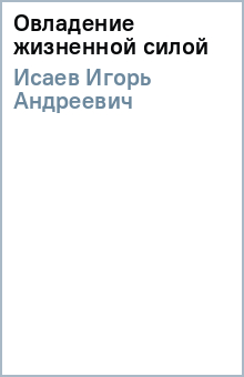 Овладение жизненной силой - Игорь Исаев