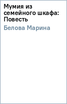 Марина Белова - Мумия из семейного шкафа: Повесть обложка книги Марина Белова - Мумия из семейного шкафа: Повесть обложка книги