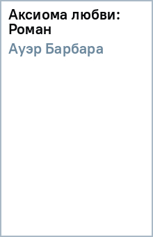Аксиома любви: Роман - Барбара Ауэр