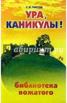 Ура, каникулы! Библиотека вожатого - Сергей Титов