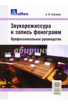 Анатолий Севашко - Звукорежиссура и запись фонограмм: Профессиональное руководство обложка книги Анатолий Севашко - Звукорежиссура и запись фонограмм: Профессиональное руководство обложка книги