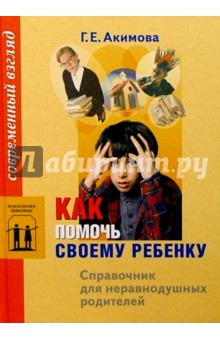 Как помочь своему ребенку: Справочник для неравнодушных родителей - Галина Акимова