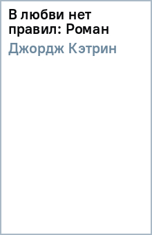 В любви нет правил: Роман - Кэтрин Джордж