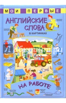 Мои первые английские слова в картинках. На работе обложка книги Мои первые английские слова в картинках. На работе обложка книги