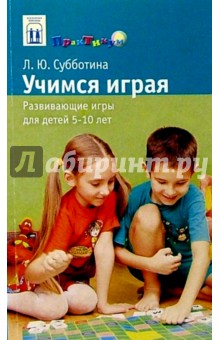 Учимся играя: Развивающие игры для детей 5-10лет - Лариса Субботина
