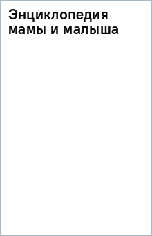 Энциклопедия мамы и малыша