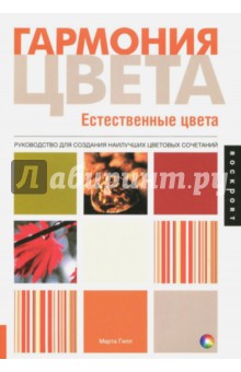 Гармония цвета. Естественные цвета. Руководство для создания наилучших цветовых сочетаний - Марта Гилл