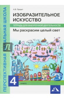 Изобразительное искусство. Мы раскрасим целый свет [Тетрадь для внеурочной деятельности] - Анна Предит