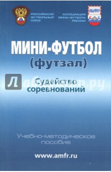 А. Шаргаев - Мини-футбол (футзал). Судейство соревнований. Учебно-методическое пособие обложка книги А. Шаргаев - Мини-футбол (футзал). Судейство соревнований. Учебно-методическое пособие обложка книги