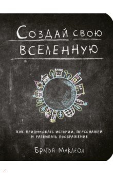 Создай свою вселенную. Как придумывать истории, персонажей и развивать воображение