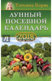 Лунный посевной календарь на 2018 год - Татьяна Борщ